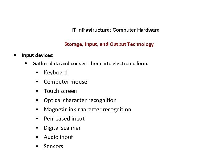 IT Infrastructure: Computer Hardware Storage, Input, and Output Technology • Input devices: • Gather