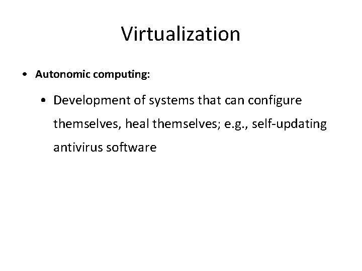 Virtualization • Autonomic computing: • Development of systems that can configure themselves, heal themselves;