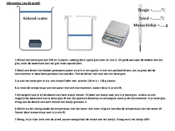 Uitvoering van de proef: Tbegin =……… 0 C Kokend water Teind =……… 0 C