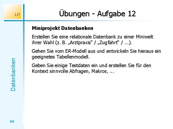 117 Übungen - Aufgabe 12 Miniprojekt Datenbanken Erstellen Sie eine relationale Datenbank zu einer