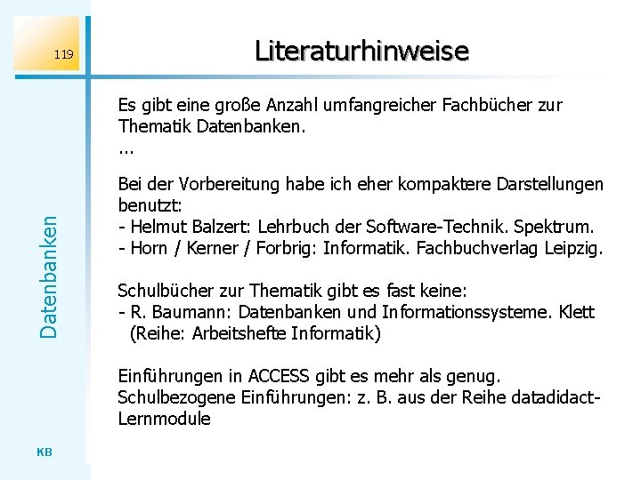 119 Literaturhinweise Datenbanken Es gibt eine große Anzahl umfangreicher Fachbücher zur Thematik Datenbanken. .