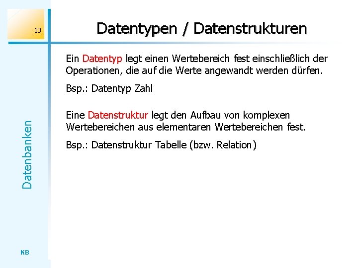 13 Datentypen / Datenstrukturen Ein Datentyp legt einen Wertebereich fest einschließlich der Operationen, die