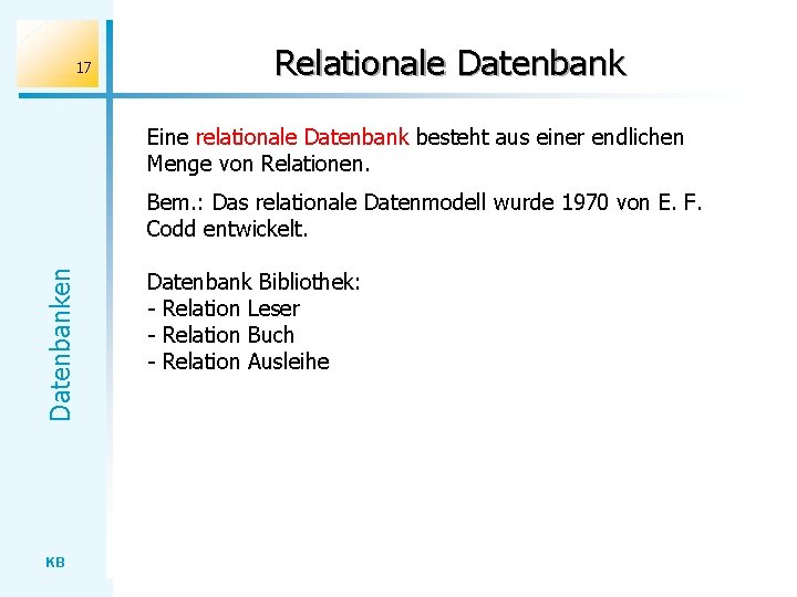 17 Relationale Datenbank Eine relationale Datenbank besteht aus einer endlichen Menge von Relationen. Datenbanken