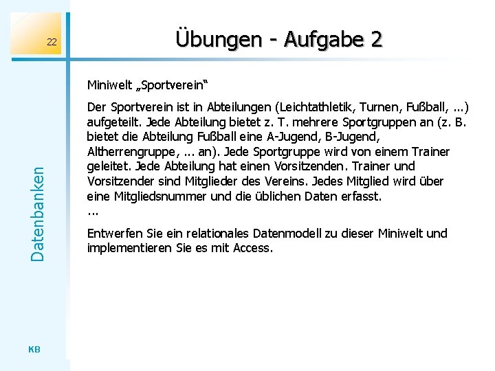 22 Übungen - Aufgabe 2 Datenbanken Miniwelt „Sportverein“ KB Der Sportverein ist in Abteilungen