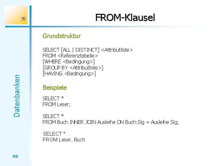 FROM-Klausel 35 Datenbanken Grundstruktur SELECT [ALL | DISTINCT] <Attributliste> FROM <Referenztabelle> [WHERE <Bedingung>] [GROUP