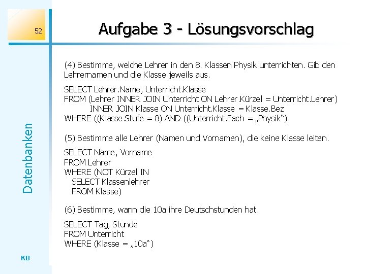 52 Aufgabe 3 - Lösungsvorschlag Datenbanken (4) Bestimme, welche Lehrer in den 8. Klassen