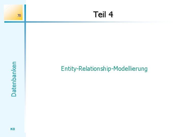 Datenbanken 78 KB Teil 4 Entity-Relationship-Modellierung 