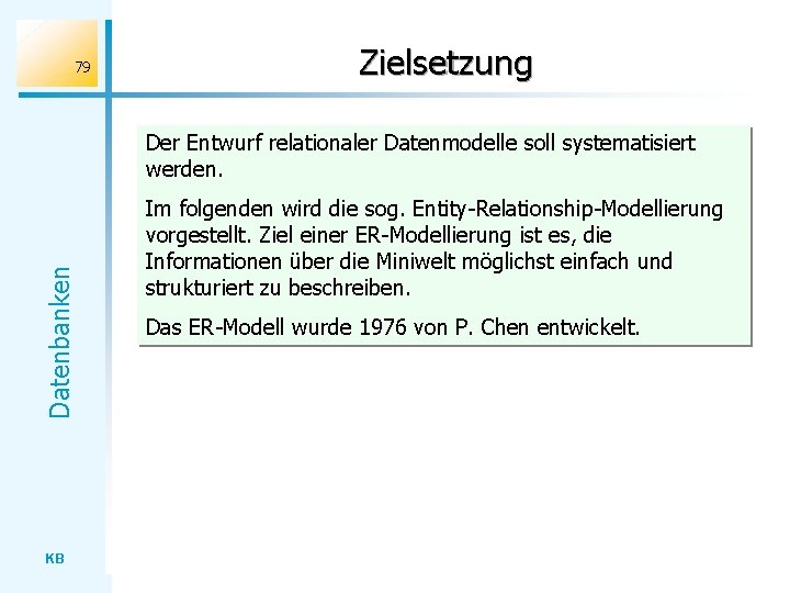 79 Zielsetzung Datenbanken Der Entwurf relationaler Datenmodelle soll systematisiert werden. KB Im folgenden wird