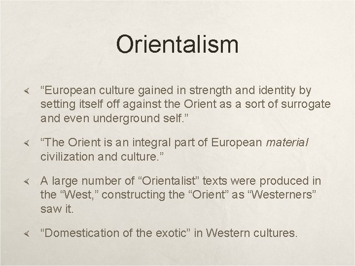 Orientalism “European culture gained in strength and identity by setting itself off against the