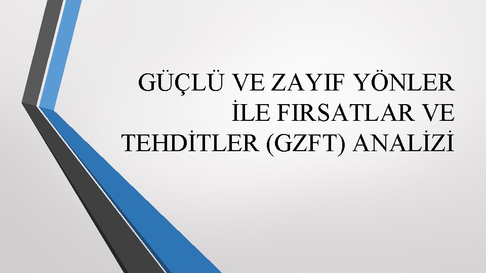 GÜÇLÜ VE ZAYIF YÖNLER İLE FIRSATLAR VE TEHDİTLER (GZFT) ANALİZİ 