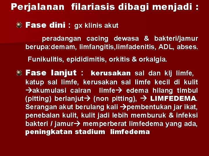 Perjalanan filariasis dibagi menjadi : Fase dini : gx klinis akut peradangan cacing dewasa