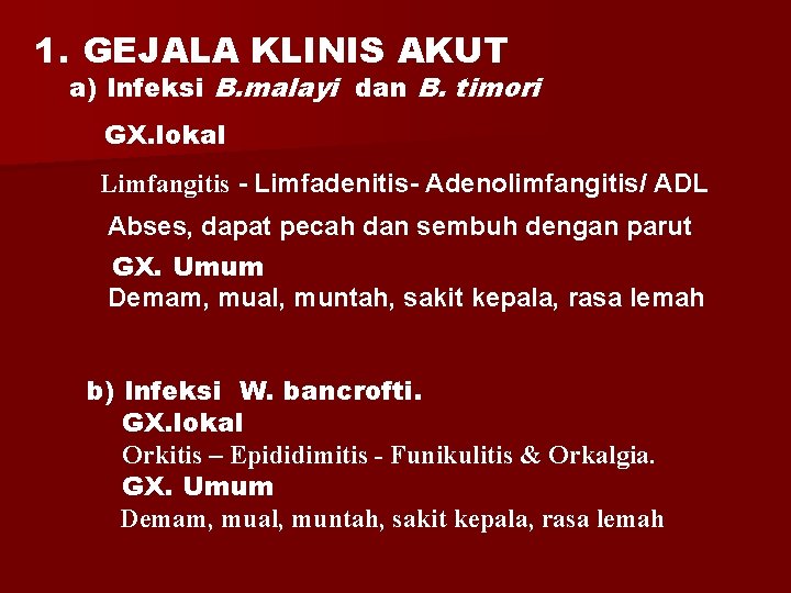 1. GEJALA KLINIS AKUT a) Infeksi B. malayi dan B. timori GX. lokal Limfangitis