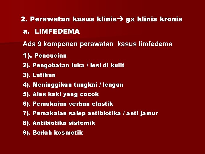 2. Perawatan kasus klinis gx klinis kronis a. LIMFEDEMA Ada 9 komponen perawatan kasus