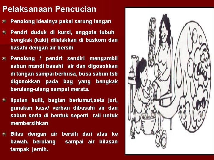 Pelaksanaan Pencucian Penolong idealnya pakai sarung tangan Pendrt duduk di kursi, anggota tubuh bengkak