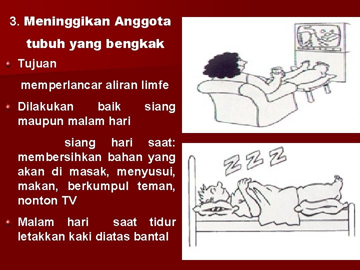 3. Meninggikan Anggota tubuh yang bengkak Tujuan memperlancar aliran limfe Dilakukan baik maupun malam