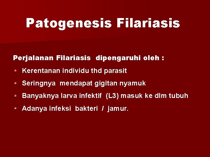 Patogenesis Filariasis Perjalanan Filariasis dipengaruhi oleh : Kerentanan individu thd parasit Seringnya mendapat gigitan