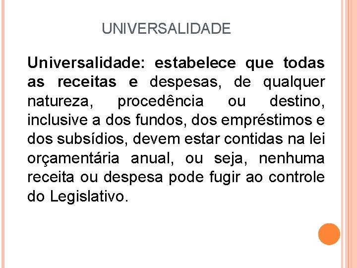 UNIVERSALIDADE Universalidade: estabelece que todas as receitas e despesas, de qualquer natureza, procedência ou UNIVERSALIDADE Universalidade: estabelece que todas as receitas e despesas, de qualquer natureza, procedência ou
