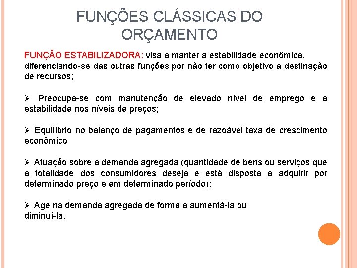 FUNÇÕES CLÁSSICAS DO ORÇAMENTO FUNÇÃO ESTABILIZADORA: visa a manter a estabilidade econômica, diferenciando-se das FUNÇÕES CLÁSSICAS DO ORÇAMENTO FUNÇÃO ESTABILIZADORA: visa a manter a estabilidade econômica, diferenciando-se das