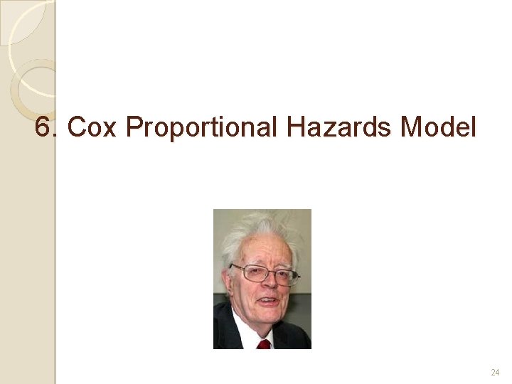 6. Cox Proportional Hazards Model 24 