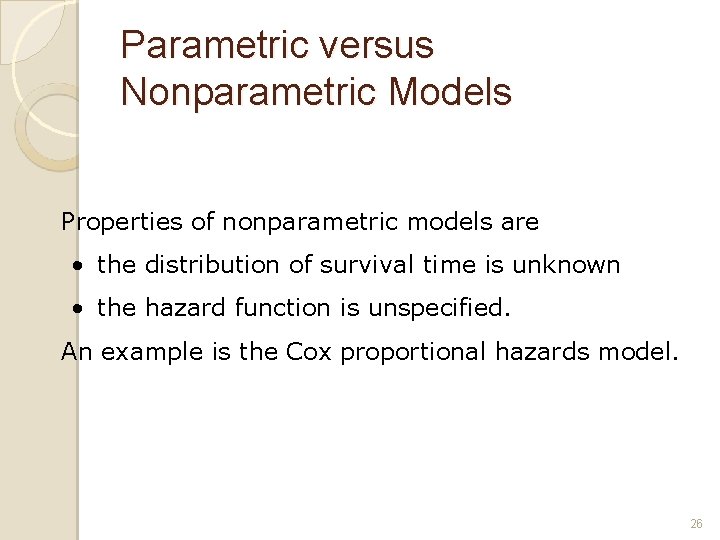 Parametric versus Nonparametric Models Properties of nonparametric models are • the distribution of survival