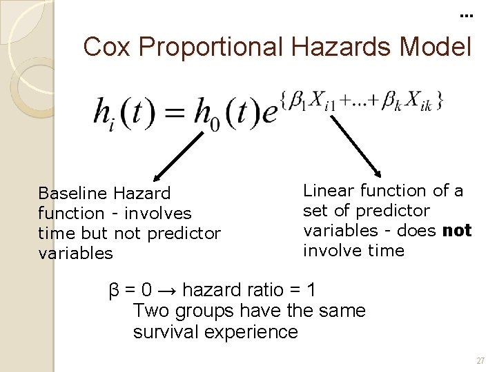 . . . Cox Proportional Hazards Model Baseline Hazard function - involves time but