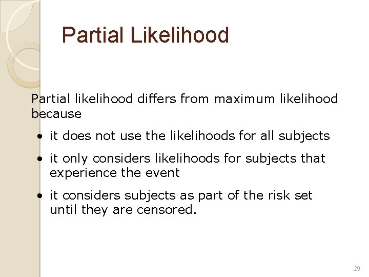 Partial Likelihood Partial likelihood differs from maximum likelihood because • it does not use