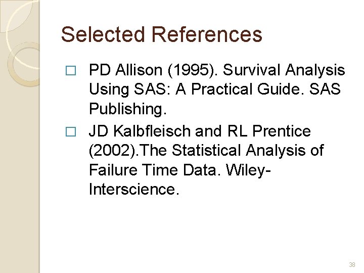 Selected References PD Allison (1995). Survival Analysis Using SAS: A Practical Guide. SAS Publishing.