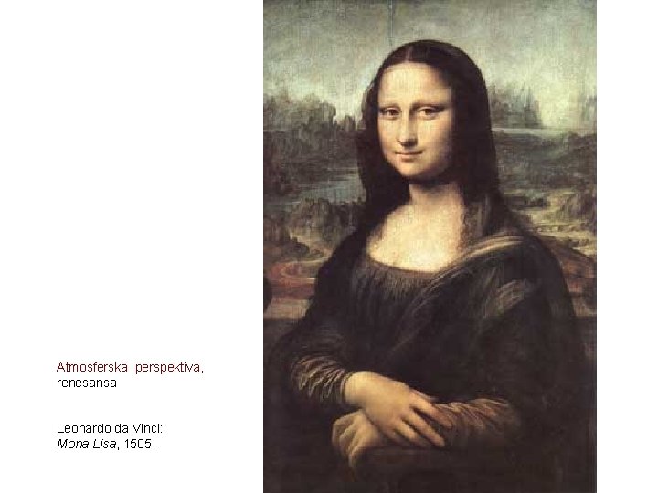 Atmosferska perspektiva, renesansa Leonardo da Vinci: Mona Lisa, 1505. 