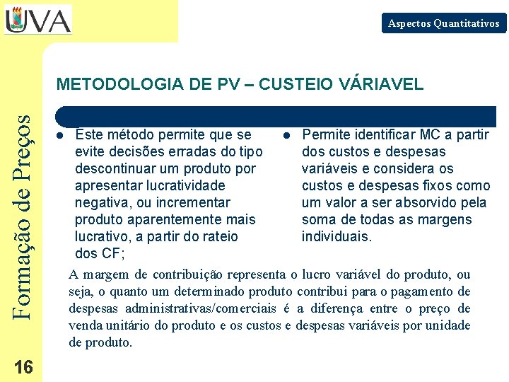 Aspectos Quantitativos Formação de Preços METODOLOGIA DE PV – CUSTEIO VÁRIAVEL 16 l Este