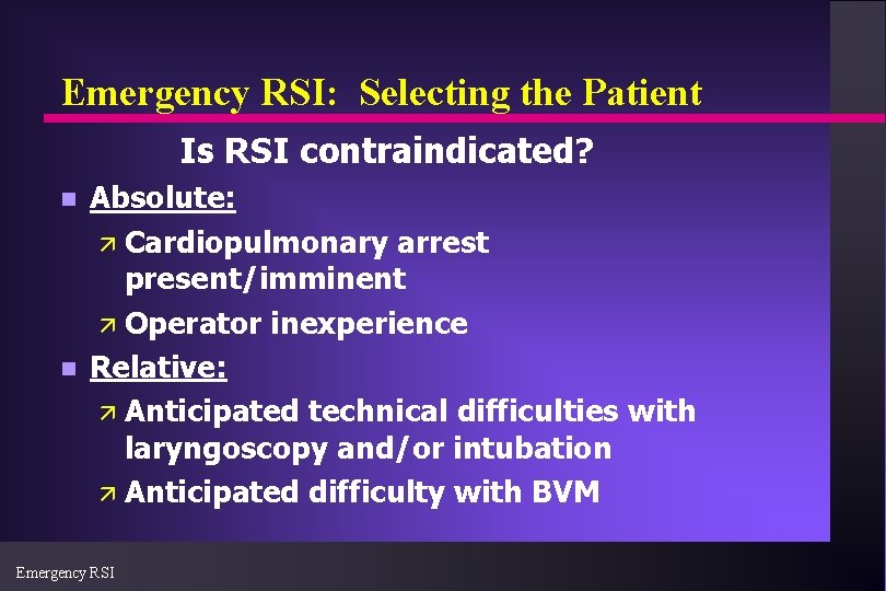 Emergency RSI: Selecting the Patient Is RSI contraindicated? n n Absolute: ä Cardiopulmonary arrest