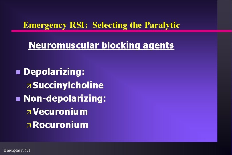 Emergency RSI: Selecting the Paralytic Neuromuscular blocking agents Depolarizing: ä Succinylcholine n Non-depolarizing: ä