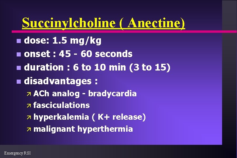 Succinylcholine ( Anectine) dose: 1. 5 mg/kg n onset : 45 - 60 seconds
