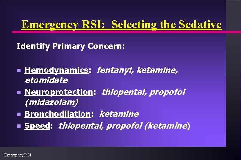 Emergency RSI: Selecting the Sedative Identify Primary Concern: n Hemodynamics: fentanyl, ketamine, n Neuroprotection: