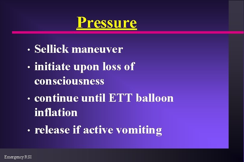 Pressure Sellick maneuver • initiate upon loss of consciousness • continue until ETT balloon
