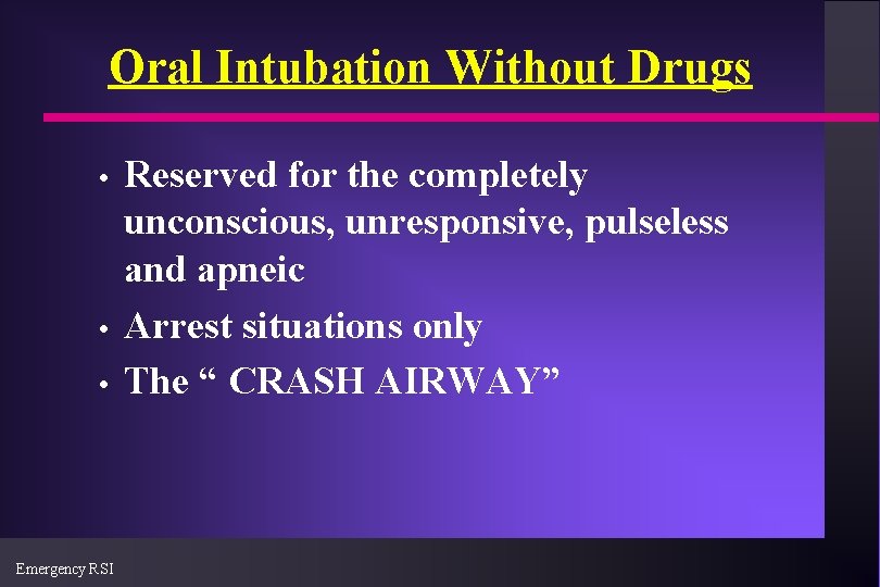 Oral Intubation Without Drugs • • • Emergency RSI Reserved for the completely unconscious,