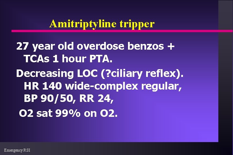 Amitriptyline tripper 27 year old overdose benzos + TCAs 1 hour PTA. Decreasing LOC