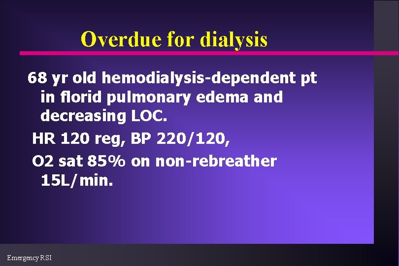 Overdue for dialysis 68 yr old hemodialysis-dependent pt in florid pulmonary edema and decreasing