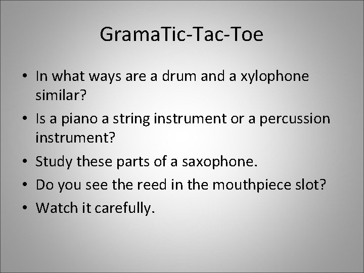 Grama. Tic-Tac-Toe • In what ways are a drum and a xylophone similar? •