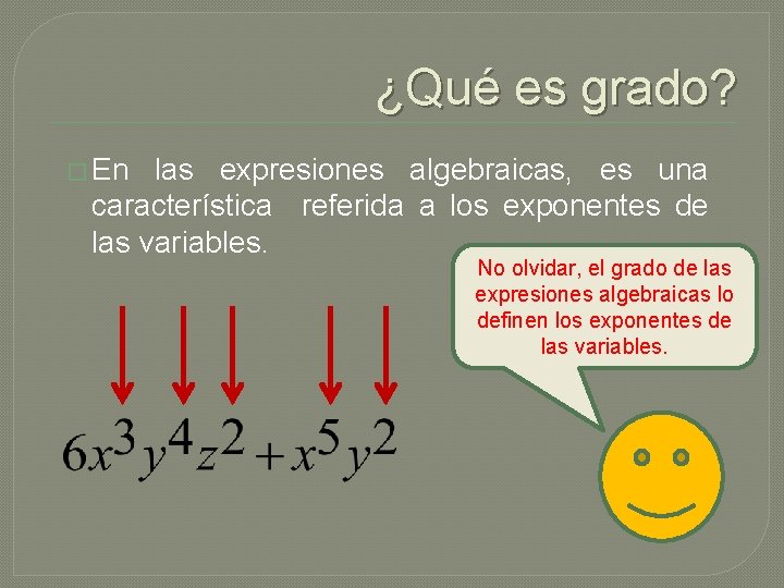 ¿Qué es grado? � En las expresiones algebraicas, es una característica referida a los