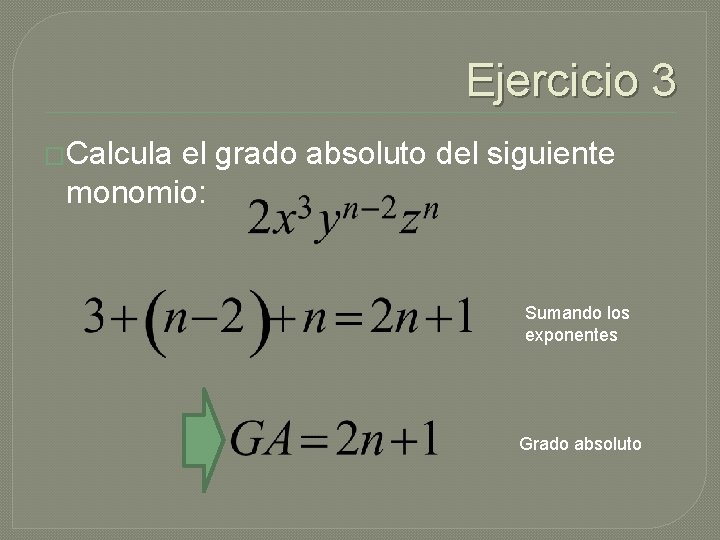 Ejercicio 3 �Calcula el grado absoluto del siguiente monomio: Sumando los exponentes Grado absoluto