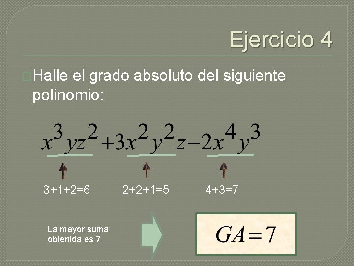 Ejercicio 4 �Halle el grado absoluto del siguiente polinomio: 3+1+2=6 La mayor suma obtenida