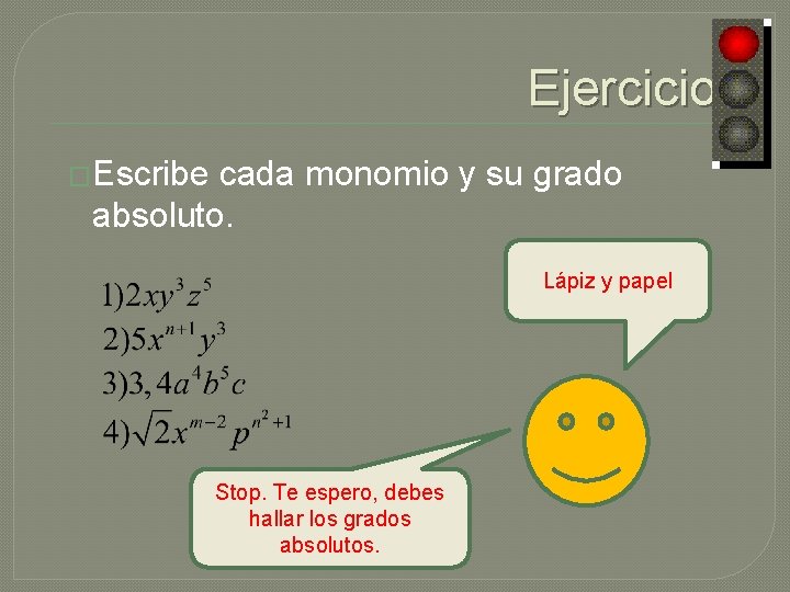 Ejercicios �Escribe cada monomio y su grado absoluto. Lápiz y papel Stop. Te espero,