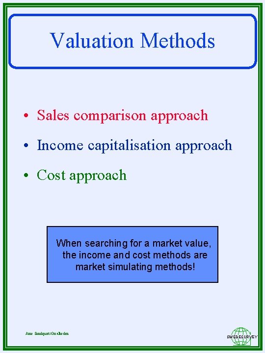 Valuation Methods • Sales comparison approach • Income capitalisation approach • Cost approach When