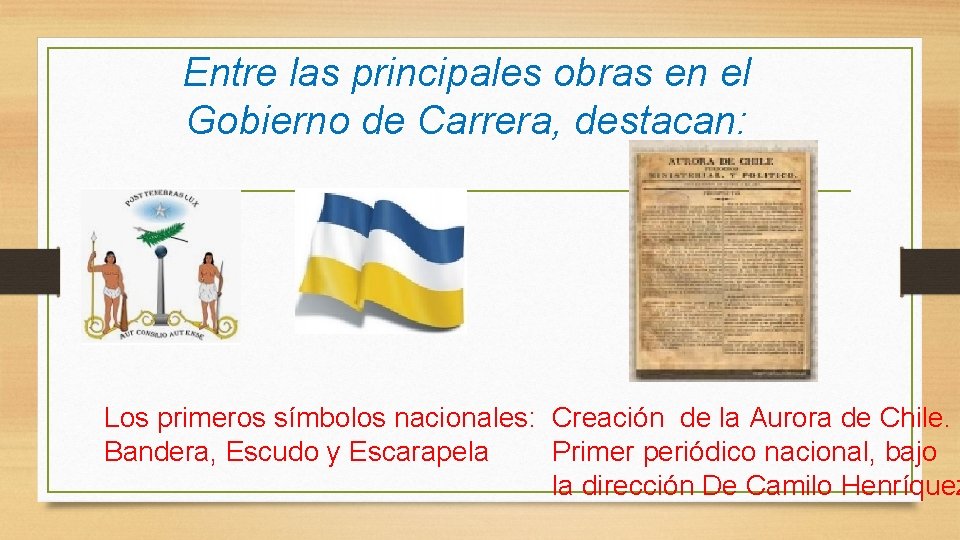 Entre las principales obras en el Gobierno de Carrera, destacan: Los primeros símbolos nacionales: