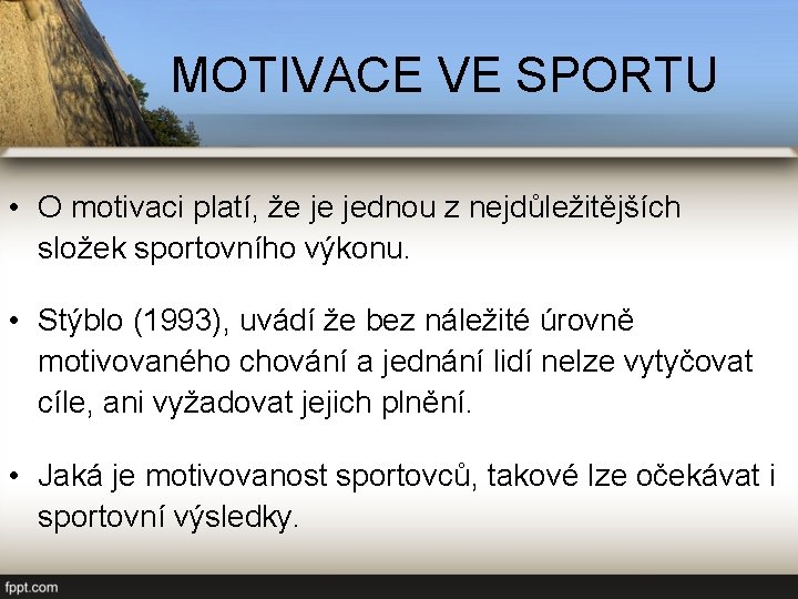 MOTIVACE VE SPORTU • O motivaci platí, že je jednou z nejdůležitějších složek sportovního