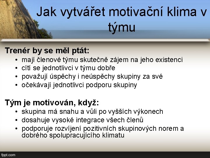 Jak vytvářet motivační klima v týmu Trenér by se měl ptát: • • mají