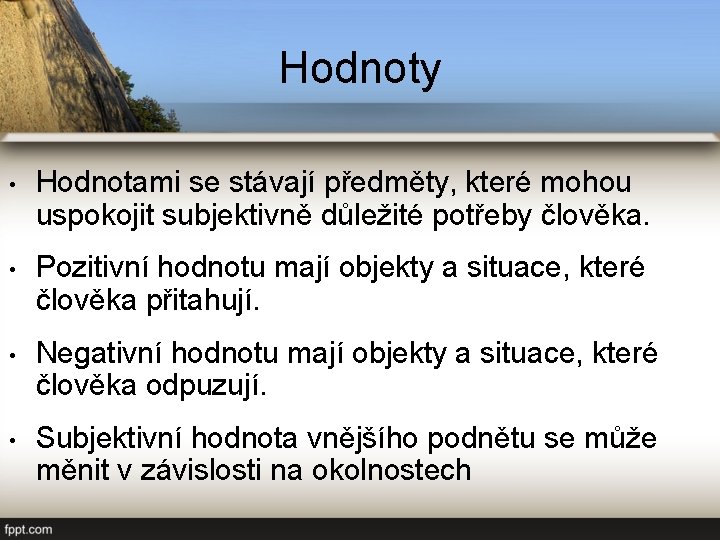 Hodnoty • Hodnotami se stávají předměty, které mohou uspokojit subjektivně důležité potřeby člověka. •