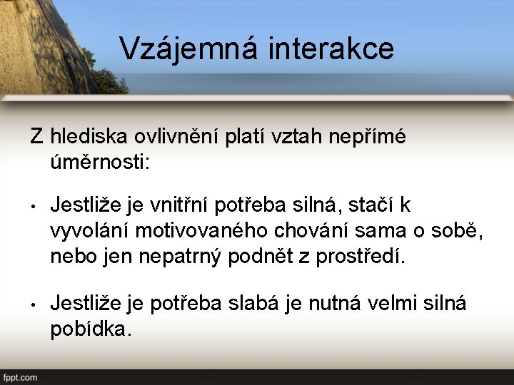 Vzájemná interakce Z hlediska ovlivnění platí vztah nepřímé úměrnosti: • Jestliže je vnitřní potřeba