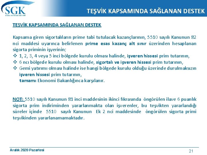 TEŞVİK KAPSAMINDA SAĞLANAN DESTEK Kapsama giren sigortalıların prime tabi tutulacak kazançlarının, 5510 sayılı Kanunun