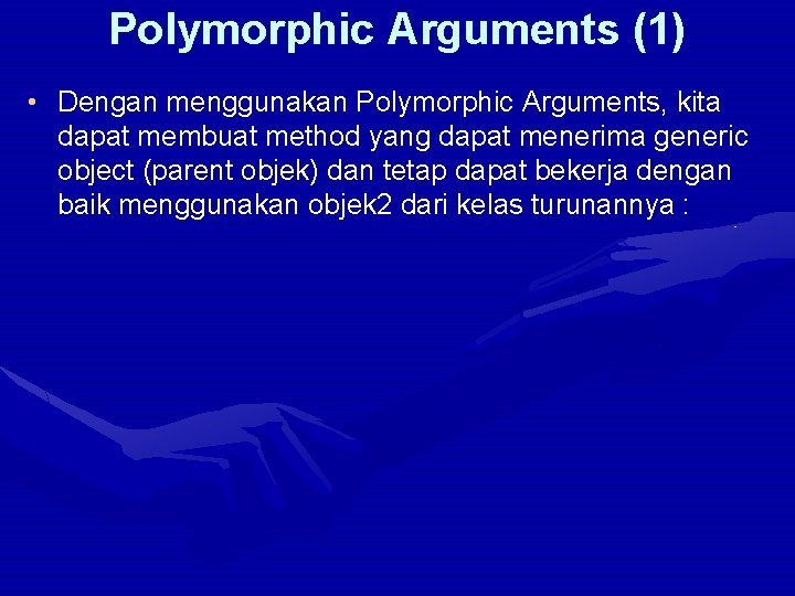 Polymorphic Arguments (1) • Dengan menggunakan Polymorphic Arguments, kita dapat membuat method yang dapat